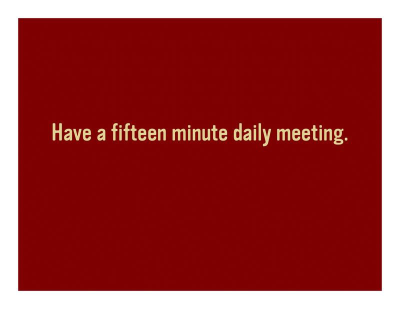 Slide 49: Have a fifteen minute daily meeting.
