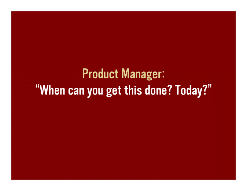 Slide 52: Product Manager: 'When can you get this done? Today?'